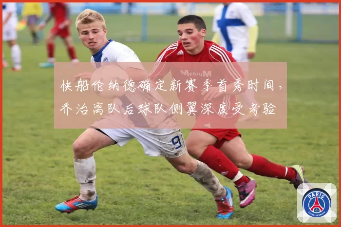 快船伦纳德确定新赛季首秀时间，乔治离队后球队侧翼深度受考验